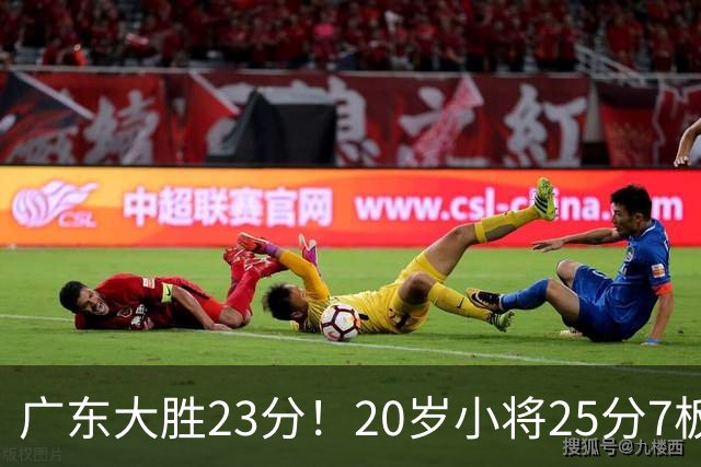 广东大胜23分！20岁小将25分7板3助，胡明轩快归队杜润旺张昊休养